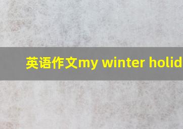 英语作文my winter holiday